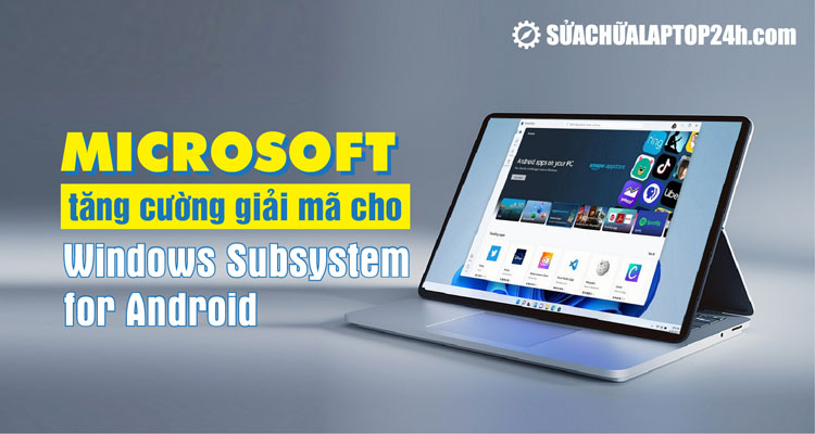 Microsoft mã hóa H.264 cho Windows Subsystem for Android
